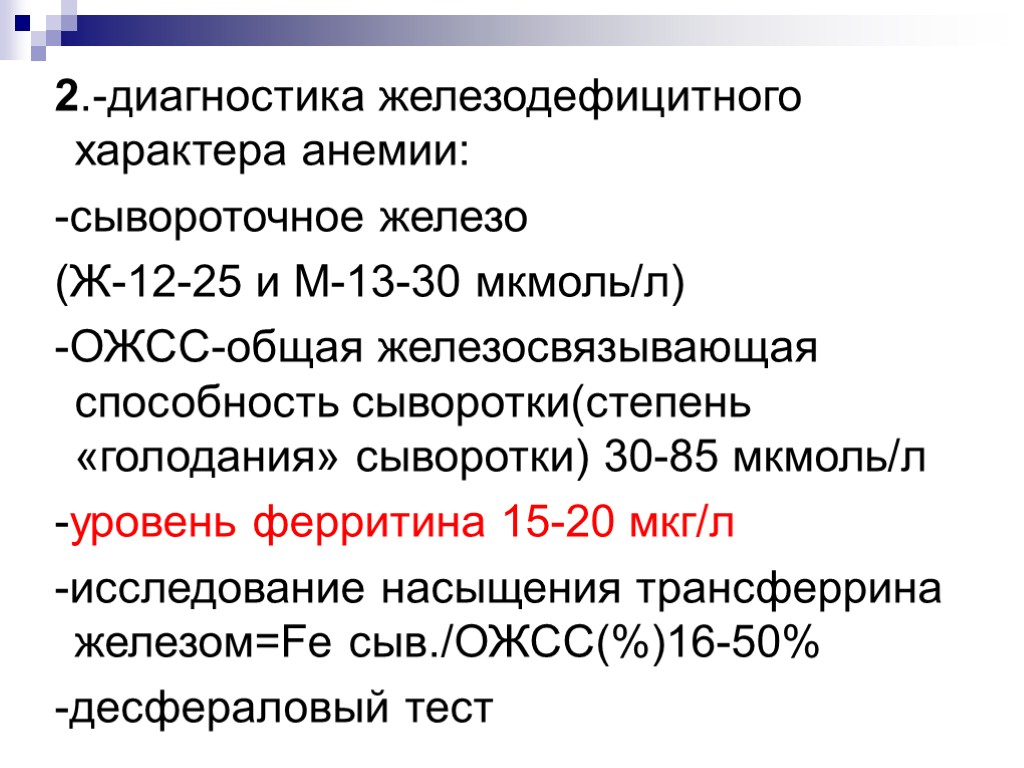 2.-диагностика железодефицитного характера анемии: -сывороточное железо (Ж-12-25 и М-13-30 мкмоль/л) -ОЖСС-общая железосвязывающая способность сыворотки(степень